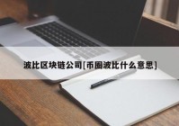 波比区块链公司[币圈波比什么意思]