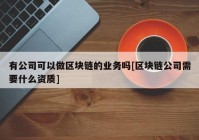 有公司可以做区块链的业务吗[区块链公司需要什么资质]