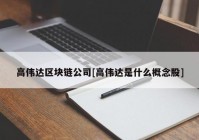 高伟达区块链公司[高伟达是什么概念股]