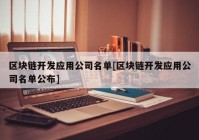 区块链开发应用公司名单[区块链开发应用公司名单公布]