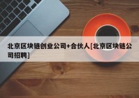 北京区块链创业公司+合伙人[北京区块链公司招聘]