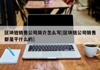 区块链销售公司简介怎么写[区块链公司销售都是干什么的]