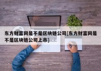 东方财富网是不是区块链公司[东方财富网是不是区块链公司上市]