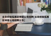 北京积极拓展区块链公司招聘[北京积极拓展区块链公司招聘公告]