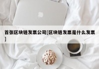 首张区块链发票公司[区块链发票是什么发票]